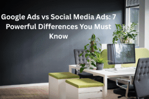 Google Ads vs Social Media Ads: 7 Powerful Differences You Must Know